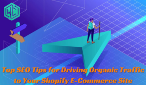 Top SEO Tips for Driving Organic Traffic to Your Shopify E-Commerce Site